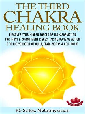 cover image of The Third Chakra Healing Book--Discover Your Hidden Forces of Transformation For Trust & Commitment Issues, Taking Decisive Action & to Rid Yourself of Guilt, Fear, Worry & Self Doubt